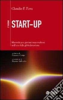 Start-up. Manuale per giovani imprenditori nell'era della globalizzazione libro di Fava Claudio F.