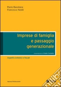 Imprese di famiglia e passaggio generazionale. Aspetti civilistici e fiscali libro di Nobili Francesco - Bassilana Paolo