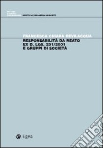 Responsabilità da reato ex d. lgs. 231/2001 e gruppi di società libro di Bevilacqua Francesca C.