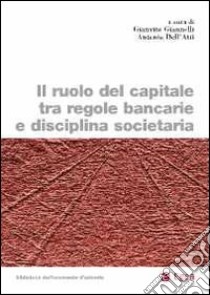 Il ruolo del capitale tra regole bancarie e disciplina societaria libro di Giannelli G. (cur.); Dell'Atti A. (cur.)