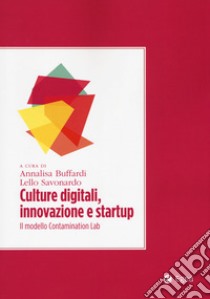 Culture digitali, innovazione e startup. Il modello Contamination Lab libro di Buffardi A. (cur.); Savonardo R. (cur.)