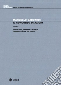 Il concorso di azioni. Vol. 1: Contratto, impresa e tutela giurisdizionale dei diritti libro di Gaboardi Marcello