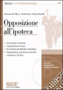 Opposizione all'ipoteca. Con CD-ROM libro di De Micco Giacomo - Tozzi Nicola - Trimaldi Valeria