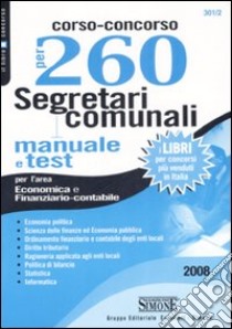Corso-concorso per 260 segretari comunali. Manuale e test per l'area economica e finanziario contabile libro