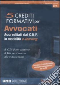 Cinque crediti formativi per avvocati accreditati dal C. N. F. in modalità e-learning. CD-ROM libro
