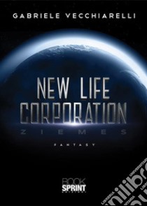 New life corporation. Ziemes libro di Vecchiarelli Gabriele