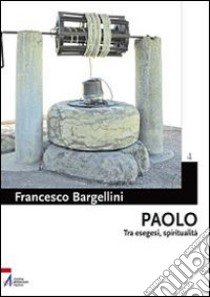 Paolo. Tra esegesi e spiritualità libro di Bargellini Francesco