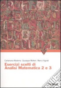 Esercizi scelti di analisi matematica 2 e 3 libro di Maderna Carlamaria; Molteni Giuseppe; Vignati Marco