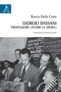 Giorgio Bassani professore «fuori le mura» libro di Della Corte Rocco