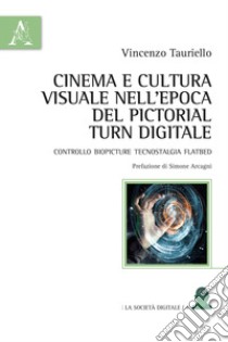 Cinema e cultura visuale nell'epoca del pictorial turn digitale. Controllo biopicture tecnostalgia flatbed libro di Tauriello Vincenzo