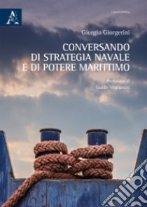 Conversando di strategia navale e di potere marittimo libro di Giorgerini Giorgio