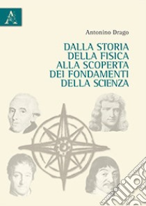 Dalla storia della fisica alla scoperta dei fondamenti della scienza libro di Drago Antonino