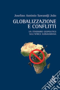 Globalizzazione e conflitti. Un itinerario geopolitico sull'Africa subsahariana libro di Sawandji João Josefino António