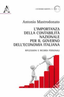 L'importanza della Contabilità Nazionale per il governo dell'economia italiana. Riflessioni e ricordi personali libro di Mastrodonato Antonio