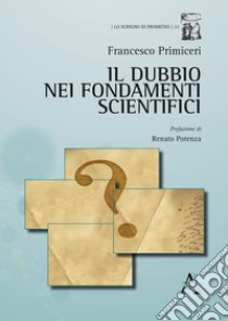 Il dubbio nei fondamenti scientifici libro di Primiceri Francesco