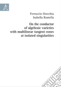 On the conductor of algebraic varieties with multilinear tangent cones at isolated singularities libro di Orecchia Ferruccio; Ramella Isabella