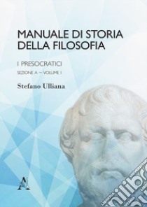 Manuale di storia della filosofia. I presocratici libro di Ulliana Stefano