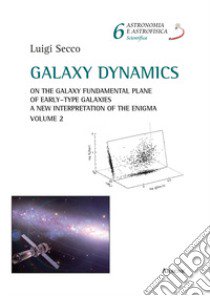 Galaxy dynamics. Vol. 2: On the Galaxy Fundamental Plane of Early-Type Galaxies. A New Interpretation of the Enigma libro di Secco Luigi