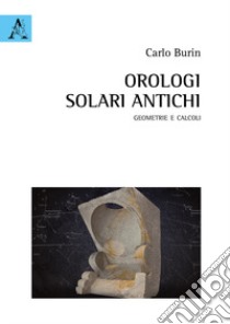 Orologi solari antichi. Geometrie e calcoli. Con Contenuto digitale per download libro di Burin Carlo