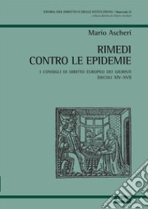 Rimedi contro le epidemie. I consigli di diritto europeo dei giuristi (secoli XIV-XVI) libro di Ascheri Mario