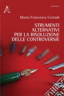 Strumenti alternativi per la risoluzione delle controversie libro di Corradi Maria Francesca