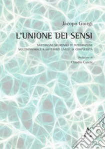 L'unione dei sensi. Meccanismi neuronali di integrazione multisensoriale a differenti livelli di complessità libro di Giorgi Jacopo
