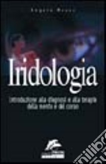 Iridologia. Introduzione alla diagnosi e alla terapia della mente e del corpo libro di Musso Angelo
