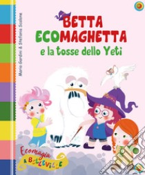 Betta Ecomaghetta e la tosse dello Yeti. Ediz. illustrata libro di Gardini Mario