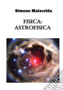 Fisica: astrofisica libro di Malacrida Simone