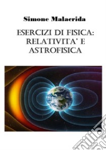 Esercizi di fisica: relatività e astrofisica libro di Malacrida Simone