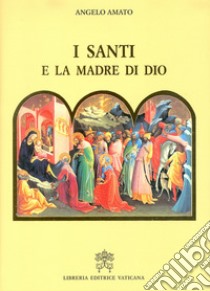I santi e la Madre di Dio libro di Amato Angelo