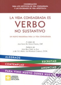La vida consagrada es verbo no sustantivo. Un nuevo paradigma para la vida consagrada libro di Rey Garcia Paredes J. C. (cur.)