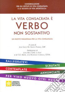 La vita consacrata è verbo non sostantivo. Un nuovo paradigma per la vita consacrata libro di García Paredes J. C. R. (cur.)
