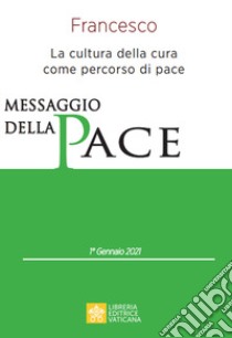 Messaggio per la celebrazione della 54ª Giornata mondiale della pace. La cultura della cura come percorso di pace libro di Francesco (Jorge Mario Bergoglio)