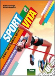 Sport e vita. Corpo, movimento, sport. Per le Scuole superiori libro di Virgili Fabrizio, Presutti Fausto