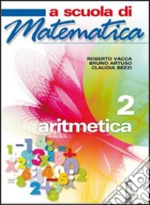 A scuola di matematica. Aritmetica. Per la Scuola  libro di Vacca Roberto, Artuso Bruno, Bezzi Claudia