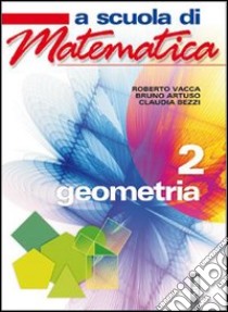 A scuola di matematica. Geometria. Per la Scuola m libro di Vacca Roberto, Artuso Bruno, Bezzi Claudia