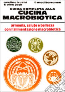 Guida completa alla cucina macrobiotica libro di Kushi Aveline; Jack Alex