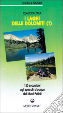 I laghi delle Dolomiti. Vol. 1: 160 escursioni agli specchi d'Acqua dei Monti Pallidi libro di Cima Claudio