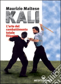Kali. L'arte del combattimento totale filippino libro di Maltese Maurizio