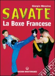 Savate. La boxe francese libro di Messina Giorgio