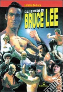 Gli eredi di Bruce Lee libro di De Luca Lorenzo