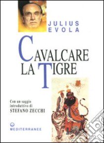 Cavalcare la tigre. Orientamenti esistenziali per un'epoca della dissoluzione libro di Evola Julius; De Turris G. (cur.)