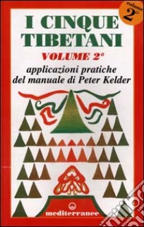 I cinque tibetani. Vol. 2: Applicazioni pratiche del manuale di Peter Kelder libro di Kelder Peter