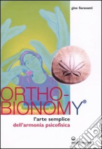 Ortho-bionomy. L'arte semplice dell'armonia psicofisica libro di Fioravanti Gino
