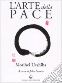 L'arte della pace libro di Ueshiba Morihei; Stevens J. (cur.)