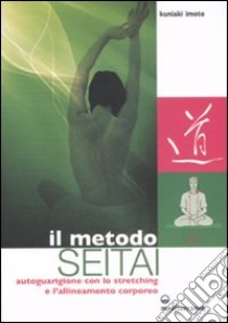 Il metodo Seitai. Autoguarigione con lo stretching e l'allenamento corporeo. Ediz. illustrata libro di Imoto Kuniaki
