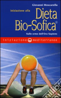 Iniziazione alla dieta bio-sofica®. Sulle orme dell'Ovo Sapiens libro di Moscarella Giovanni