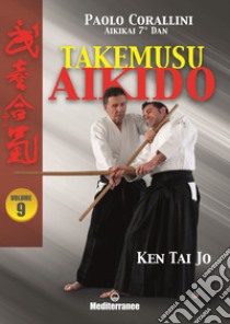 Takemusu aikido. Vol. 9: Ken Tai Jo libro di Corallini Paolo