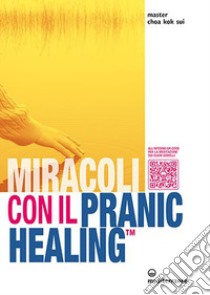 Miracoli con il pranic healing. Manuale pratico di guarigione energetica. Con QR Code libro di Choa K. Sui